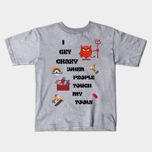 I get crazy When People Touch My Tools Kids T-Shirt